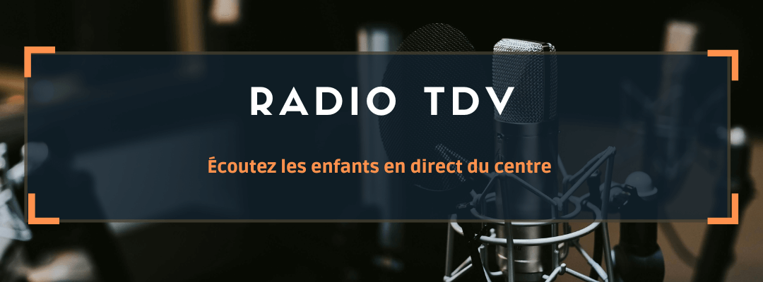 Web Radio du TDV – ÉCOUTEZ LES ENFANTS EN DIRECT DU CENTRE